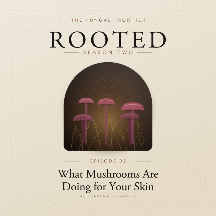 ROOTED — S2:E2 | The Fungal Frontier: What Mushrooms Are Actually Doing for Your Skin