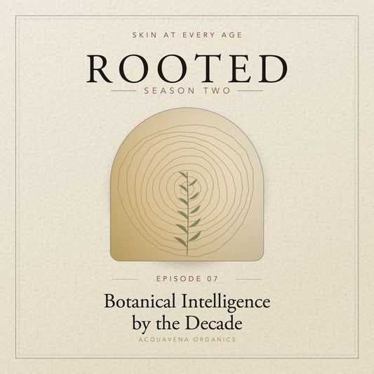ROOTED — S2:E7 | Skin at Every Age: Botanical Intelligence Across the Decades