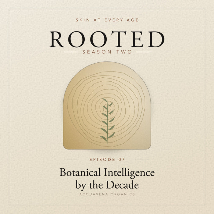 ROOTED — S2:E7 | Skin at Every Age: Botanical Intelligence Across the Decades